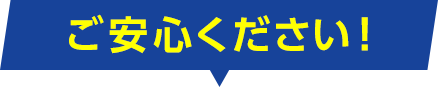 ご安心ください！