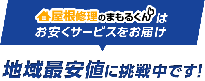 屋根修理のまもるくんはお安くサービスをお届け　地域最安値に挑戦中です！