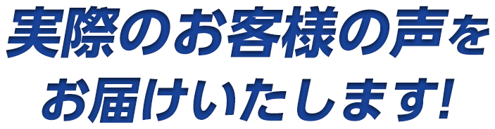 実際のお客様からの声をお届けいたします！